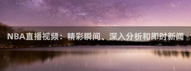 五星体育卫视直播：NBA直播视频：精彩瞬间、深入分析和即时新闻